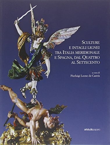 Sculture e intagli lignei tra Italia meridionale e Spagna, dal Quattro al Settecento atti del Convegno internazionale di studi : Napoli, 28-30 maggio 2015, Università degli studi Suor Orsola Benincasa, Gallerie d'Italia - Palazzo Zevallos Stigliano