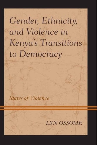 Gender, Ethnicity, and Violence in Kenya’s Transitions to Democracy States of Violence