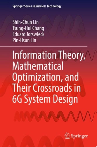Information Theory, Mathematical Optimization, and Their Crossroads in 6G System Design