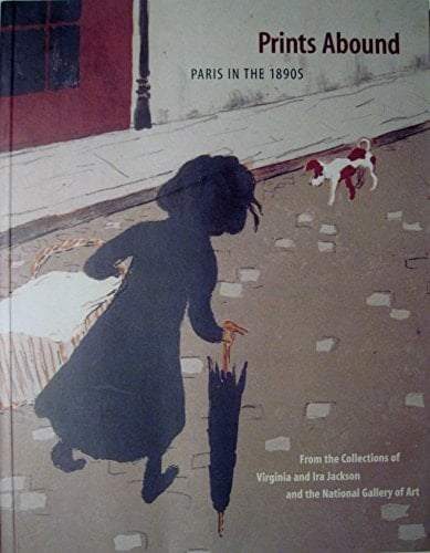 Prints Abound: Paris in the 1890s : From the Collections of Virginia and Ira Jackson and the National Gallery of Art