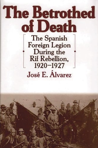 The Betrothed of Death The Spanish Foreign Legion During the Rif Rebellion, 1920-1927