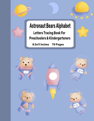 Astronaut Bears Alphabet Letters Tracing Book For Preschoolers & Kindergarteners: 8.5x11 Inches, 79 Pages, Astronaut Teddy Bears In Space Cover, Matte