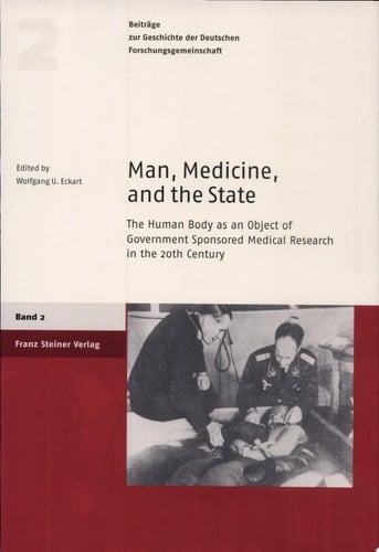 Man, Medicine, and the State The Human Body as an Object of Government Sponsored Medical Research in the 20th Century