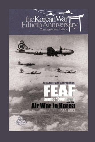 Steadfast and Courageous FEAF Bomber Command and the Air War in Korea, 1950-1953