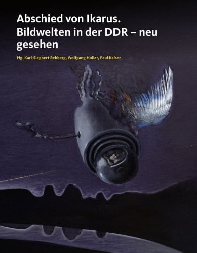 Abschied von Ikarus : Bildwelten in der DDR - neu gesehen