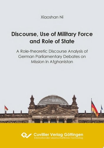 Discourse, Use of Military Force and Role of State A Role-theoretic Discourse Analysis of German Parliamentary Debates on Mission in Afghanistan