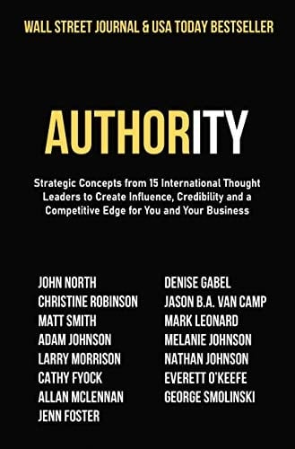 Authority: Strategic Concepts from 15 International Thought Leaders to Create Influence, Credibility and a Competitive Edge for You and Your Business