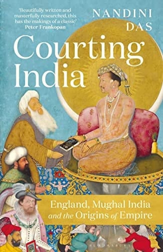 Courting India England, Mughal India and the Origins of Empire