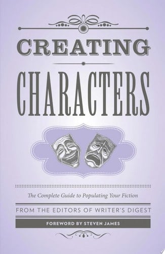 Creating Characters The Complete Guide to Populating Your Fiction