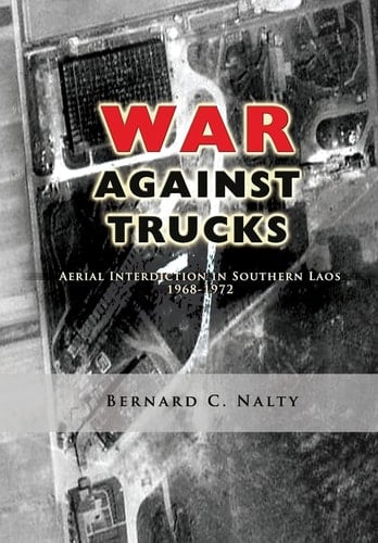 The War Against Trucks Aerial Interdiction in Southern Laos 1968-1972