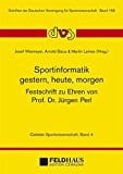 Sportinformatik - gestern, heute, morgen Festschrift zu Ehren von Prof. Dr. Jürgen Perl