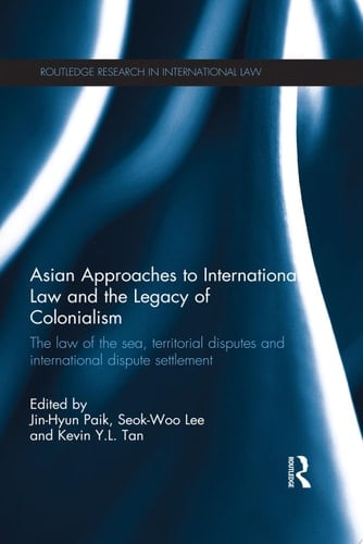Asian Approaches to International Law and the Legacy of Colonialism The Law of the Sea, Territorial Disputes and International Dispute Settlement