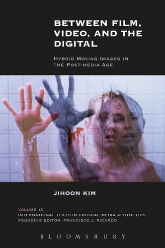 Between Film, Video, and the Digital Hybrid Moving Images in the Post-Media Age