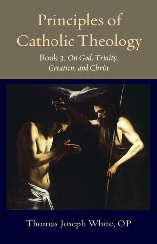 Principles of Catholic Theology On God, Trinity, Creation, and Christ
