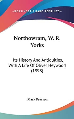 Northowram, W. R. Yorks: Its History And Antiquities, With A Life Of Oliver Heywood (1898)