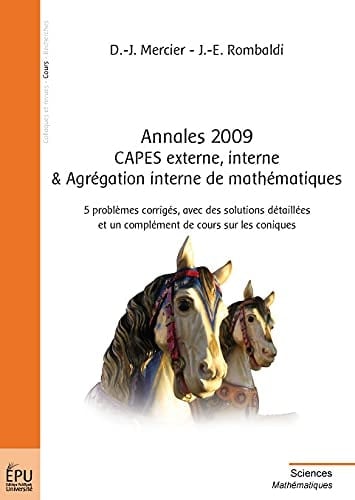 Annales 2009 CAPES externe, interne & Agrégation interne de mathématiques 5 problèmes corrigés, avec des solutions détaillées et un complément de cours sur les coniques