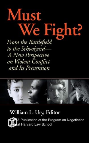 Must We Fight?: From The Battlefield to the Schoolyard - A New Perspective on Violent Conflict and Its Prevention