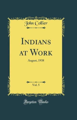 Indians at Work, Vol. 5 August, 1938 (Classic Reprint)