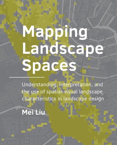 Mapping Landscape Spaces Understanding, Interpretation, and the Use of Spatial-visual Landscape Characteristics in Landscape Design