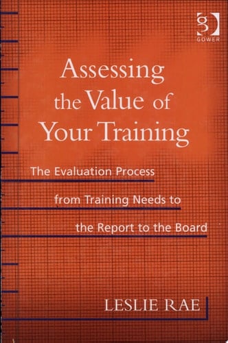 Assessing the Value of Your Training The Evaluation Process from Training Needs to the Report to the Board