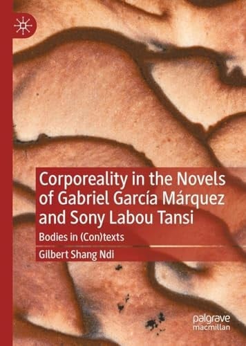 Corporeality in the Novels of Gabriel García Márquez and Sony Labou Tansi Bodies in (Con)texts
