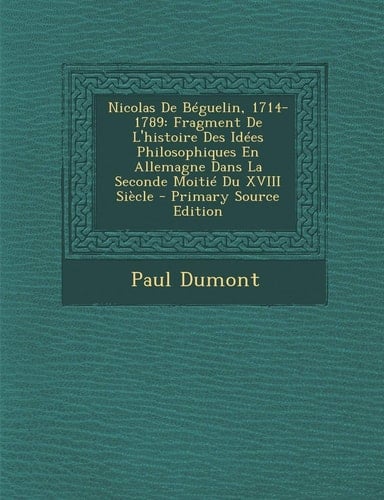 Nicolas de Béguelin, 1714-1789 Fragment de L'Histoire Des Idées Philosophiques en Allemagne Dans la Seconde Moitié Du Xviii Siècle - Primary Source E