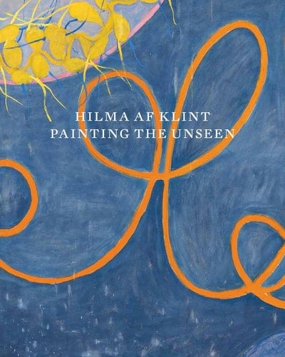 Hilma Af Klint Painting the Unseen