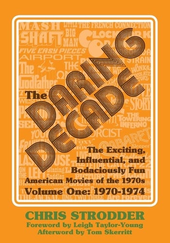 The Daring Decade [Volume One, 1970-1974] The Exciting, Influential, and Bodaciously Fun American Movies of the 1970s
