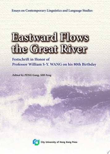 Eastward Flows the Great River Festschrift in Honor of Professor William S-Y. WANG on his 80th Birthday