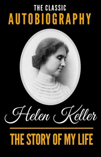 The Story of My Life - the Classic Autobiography of Helen Keller