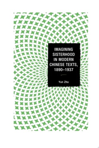 Imagining Sisterhood in Modern Chinese Texts, 1890–1937