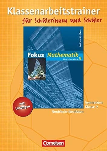 Fokus Mathematik 9. Schuljahr. Klassenarbeitstrainer Neue Kernlehrpläne Gymnasium Nordrhein-Westfalen