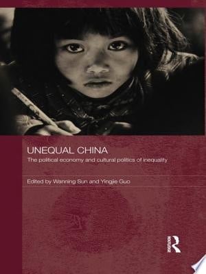 Unequal China The political economy and cultural politics of inequality