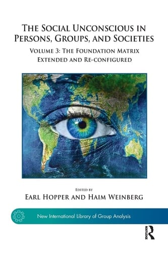 The Social Unconscious in Persons, Groups, and Societies Volume 3: the Foundation Matrix Extended and Re-Configured
