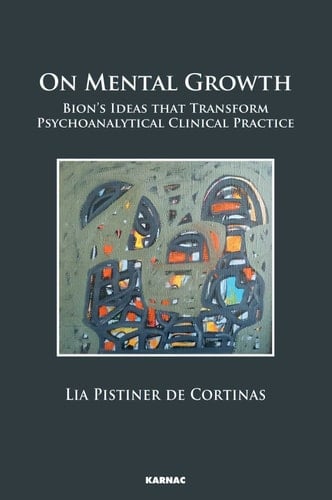 On Mental Growth Bion's Ideas That Transform Psychoanalytical Clinical Practice