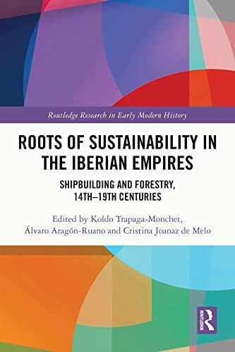 Roots of Sustainability in the Iberian Empires Shipbuilding and Forestry, 14th-19th Centuries
