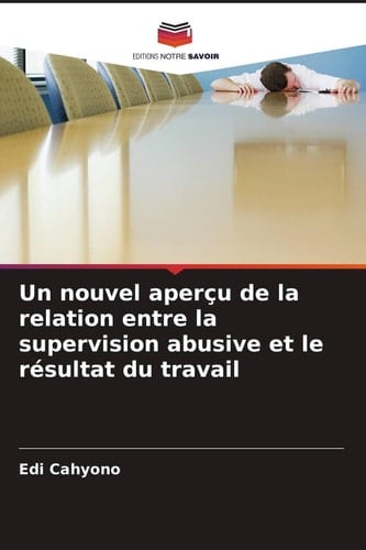 Un nouvel aperçu de la relation entre la supervision abusive et le résultat du travail (French Edition)