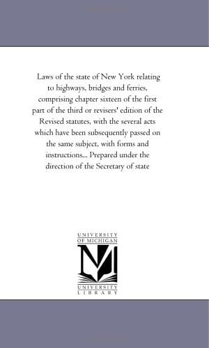 Laws of the State of New York Relating to Highways, Bridges and Ferries, Comprising Chapter Sixteen of the First Part of the Third Or Revisers' Editio