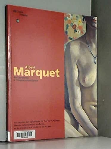 Albert Marquet: Du Fauvisme A L'Impressionnisme: Les Uvres Des Collections Du Centre Pompidou, Musee National D'Art Moderne, Et Du Mus