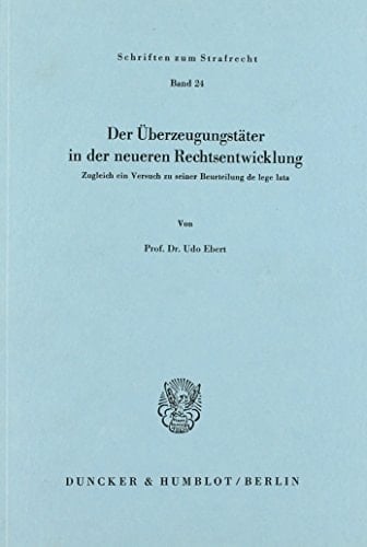 Der Uberzeugungstater in Der Neueren Rechtsentwicklung: Zugleich Ein Versuch Zu Seiner Beurteilung de Lege Lata (Schriften Zum Strafrecht) (German Edition)