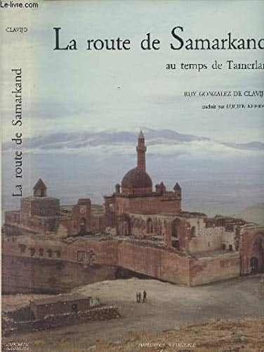 La route de Samarkand au temps de Tamerlan : relation de voyage de l'ambassade de Castille à la cour de Timour Beg (1403-1406)