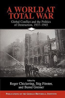 A World at Total War Global Conflict and the Politics of Destruction, 1937-1945