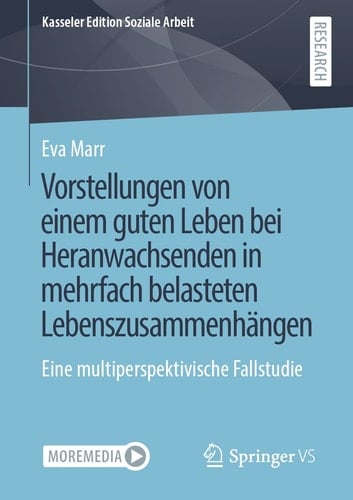 Vorstellungen von einem guten Leben bei Heranwachsenden in mehrfach belasteten Lebenszusammenhängen Eine multiperspektivische Fallstudie