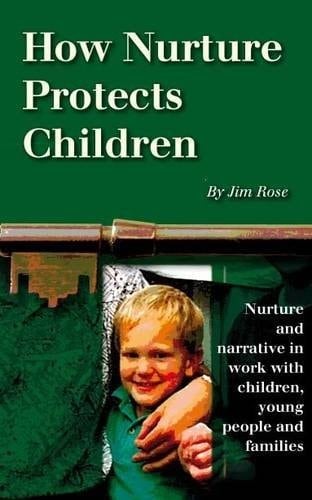 How Nurture Protects Children Nurture and Narrative in Work with Children, Young People and Families