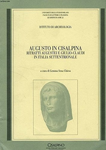 Augusto in Cisalpina: Ritratti augustei e giulio-claudi in Italia settentrionale (Quaderni di Acme / Università degli studi di Milano. Facoltà di lettere e filosofia) (Italian Edition)