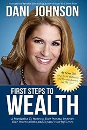 First Steps to Wealth A Revolution to Increase Your Income, Improve Your Relationships and Expand Your Influence