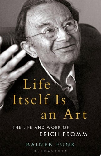Life Itself Is an Art The Life and Work of Erich Fromm