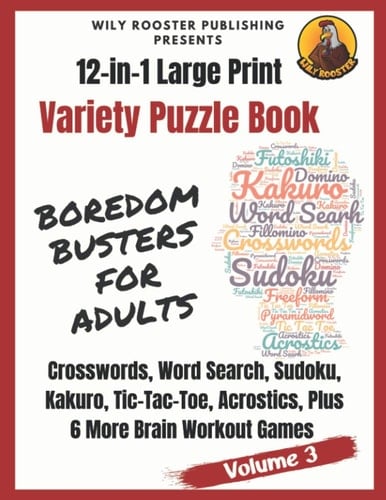 Boredom Busters for Adults: 12-In-1 Large Print Variety Puzzle Book -Volume 3 Acrostics, Crosswords, Word Search, Sudoku, Tic-Tac-Toe, Kakuro Plus 6 More Brain Workout Games