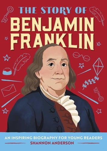 The Story of Benjamin Franklin An Inspiring Biography for Young Readers