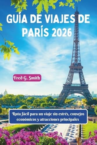 Guía de viaje de París 2026: Ruta fácil para un viaje sin estrés, consejos económicos y atracciones principales (Spanish Edition)